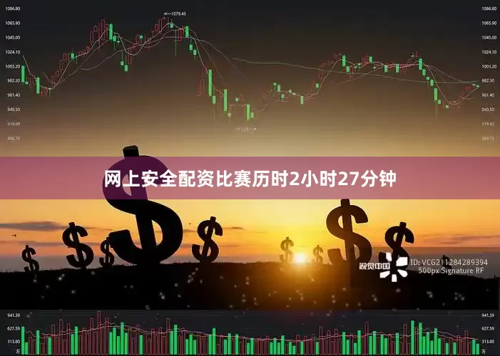 网上安全配资比赛历时2小时27分钟