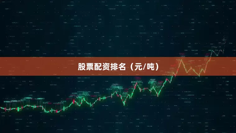 股票配资排名（元/吨）